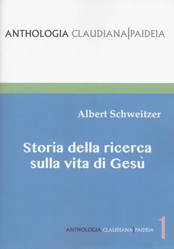 Storia della ricerca sulla vita di Gesù - Albert Schweitzer - Libro Claudiana 2019, Anthologia claudiana. Paideia | Libraccio.it