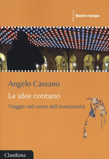 Le idee contano. Viaggio nel cuore dell'essenzialità - Angelo Cassano - Libro Claudiana 2019, Nostro tempo | Libraccio.it