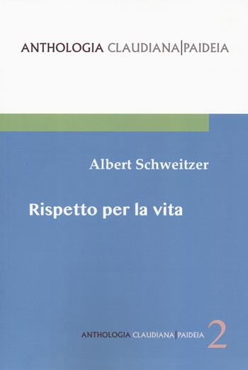 Rispetto per la vita. Gli scritti più importanti di un cinquantennio raccolti da Hans Walter Bahr - Albert Schweitzer - Libro Claudiana 2019, Anthologia claudiana. Paideia | Libraccio.it