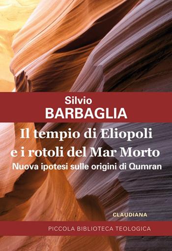 Il tempio di Eliopoli e i rotoli del Mar Morto. Nuova ipotesi sulle origini di Qumran - Silvio Barbaglia - Libro Claudiana 2020, Piccola biblioteca teologica | Libraccio.it