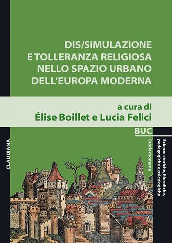Dis/simulazione e tolleranza religiosa nello spazio urbano dell'Europa moderna - Felici - Libro Claudiana 2020, Biblioteca universitaria Claudiana | Libraccio.it