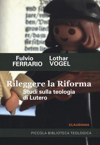 Rileggere la Riforma. Studi sulla teologia di Lutero - Fulvio Ferrario, Lothar Vogel - Libro Claudiana 2020, Piccola biblioteca teologica | Libraccio.it