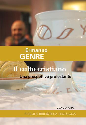 Il culto cristiano. Una prospettiva protestante. Ediz. ampliata - Ermanno Genre - Libro Claudiana 2022, Piccola biblioteca teologica | Libraccio.it