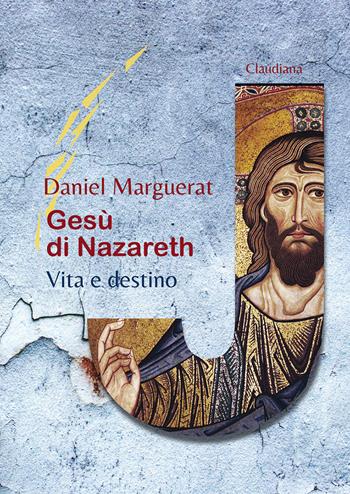 Gesù di Nazareth. Vita e destino - Daniel Marguerat - Libro Claudiana 2020 | Libraccio.it