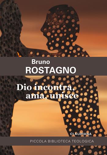 Dio incontra, ama, unisce. Introduzione alla fede evangelica - Bruno Rostagno - Libro Claudiana 2021, Piccola biblioteca teologica | Libraccio.it