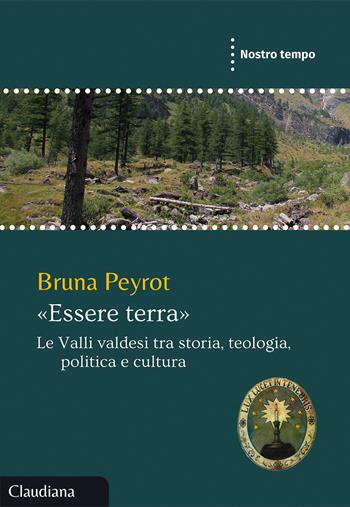 «Essere terra». Le Valli valdesi tra storia, teologia, politica e cultura - Bruna Peyrot - Libro Claudiana 2022, Nostro tempo | Libraccio.it