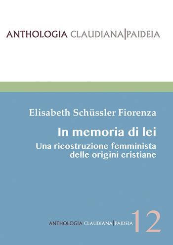 In memoria di lei. Una ricostruzione femminista delle origini cristiana - Elisabeth Schüssler Fiorenza - Libro Claudiana 2022, Anthologia claudiana. Paideia | Libraccio.it
