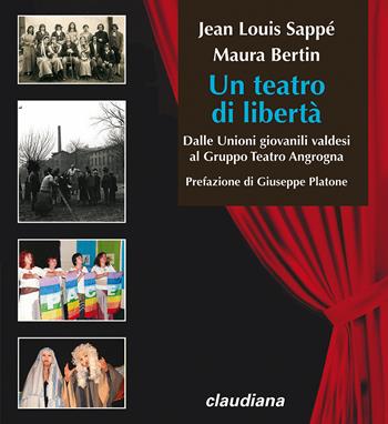 Un teatro di libertà. Dalle Unioni giovanili valdesi al Gruppo Teatro Angrogna - Maura Bertin, Jean-Louis Sappè - Libro Claudiana 2022 | Libraccio.it