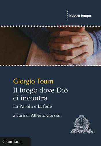 Il luogo dove Dio ci incontra. La Parola e la fede - Giorgio Tourn, Bruno Corsani - Libro Claudiana 2022, Nostro tempo | Libraccio.it