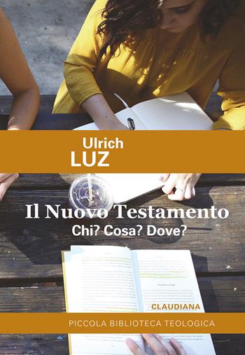 Il Nuovo Testamento. Chi? Cosa? Dove? - Ulrich Luz - Libro Claudiana 2023, Piccola biblioteca teologica | Libraccio.it