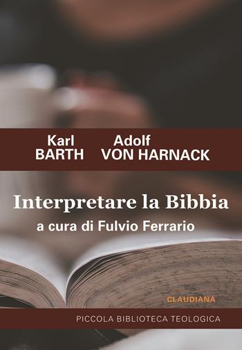 Interpretare la Bibbia - Karl Barth, Adolf von Harnack - Libro Claudiana 2023, Piccola biblioteca teologica | Libraccio.it