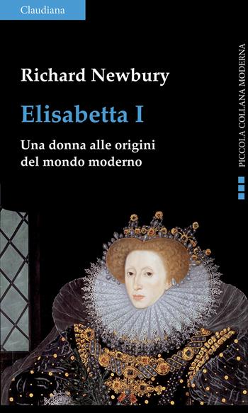 Elisabetta I. Una donna alle origini del mondo moderno - Richard Newbury - Libro Claudiana 2025, Piccola collana moderna | Libraccio.it