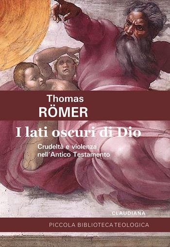 I lati oscuri di Dio. Crudeltà e violenza nell'Antico Testamento - Thomas Römer - Libro Claudiana 2024, Piccola biblioteca teologica | Libraccio.it
