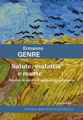 Salute, malattia e morte. Percorsi di etica e di spiritualità protestante - Ermanno Genre - Libro Claudiana 2024, Nostro tempo | Libraccio.it