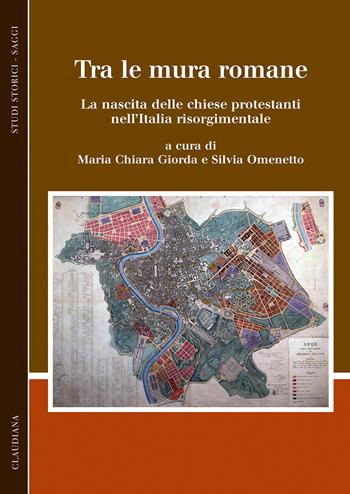 Tra le mura romane. La nascita delle chiese protestanti nell'Italia risorgimentale  - Libro Claudiana 2025, Studi storici. Saggi | Libraccio.it