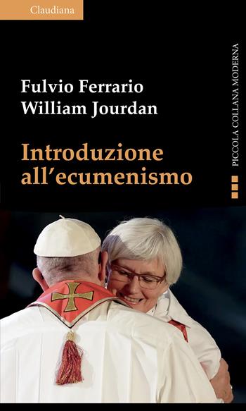 Introduzione all'ecumenismo. Ediz. ampliata - Fulvio Ferrario, William Jourdan - Libro Claudiana 2024, Piccola collana moderna | Libraccio.it