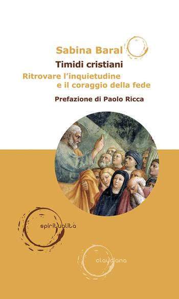 Timidi cristiani. Ritrovare l’inquietudine e il coraggio della fede - Sabina Baral - Libro Claudiana 2025, Spiritualità | Libraccio.it