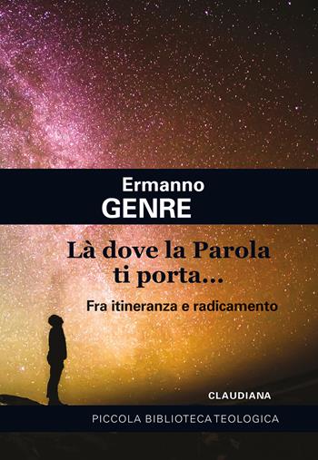 Là dove la Parola ti porta... Fra itineranza e radicamento - Ermanno Genre - Libro Claudiana 2025, Piccola biblioteca teologica | Libraccio.it