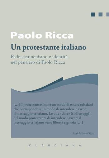 Un protestante italiano. Fede, ecumenismo e identità in Paolo Ricca - Paolo Ricca - Libro Claudiana 2025, I libri di Paolo Ricca | Libraccio.it