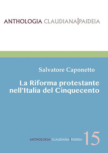 La riforma protestante nell'Italia del Cinquecento - Salvatore Caponetto - Libro Claudiana 2025, Anthologia claudiana. Paideia | Libraccio.it