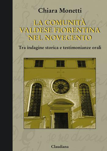 La comunità valdese fiorentina nel Novecento. Tra indagine storica e testimonianze orali - Chiara Monetti - Libro Claudiana 2026, Fuori collana | Libraccio.it