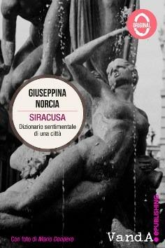 Siracusa. Dizionario sentimentale di una città - Giuseppina Norcia - Libro Vanda Edizioni 2014 | Libraccio.it