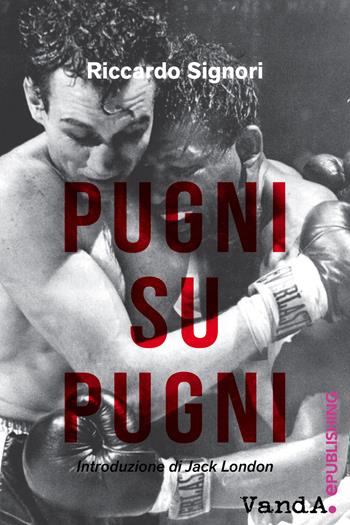 Pugni su pugni - Riccardo Signori - Libro Vanda Edizioni 2015 | Libraccio.it