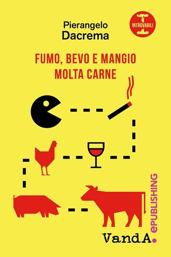 Fumo, bevo e mangio molta carne - Pierangelo Dacrema - Libro Vanda Edizioni 2016 | Libraccio.it