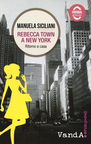 Rebecca Town a New York. Ritorno a casa - Manuela Siciliani - Libro Vanda Edizioni 2016, VandAOriginal | Libraccio.it