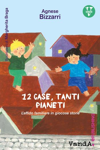 12 case, tanti pianeti. L'affido familiare in giocose storie - Agnese Bizzarri - Libro Vanda Edizioni 2016 | Libraccio.it
