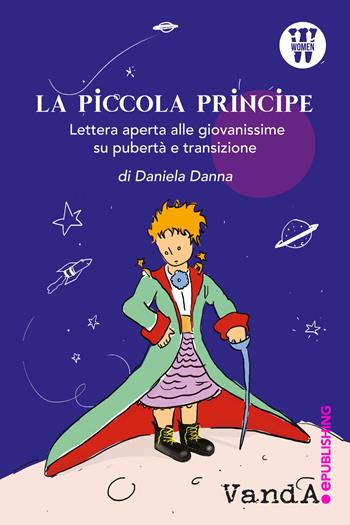 La Piccola Principe. Lettera aperta alle giovanissime su pubertà e transizione - Daniela Danna - Libro Vanda Edizioni 2018 | Libraccio.it