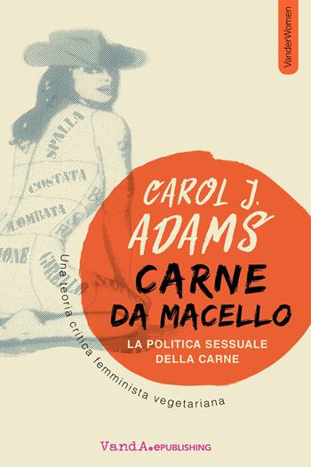 Carne da macello. La politica sessuale della carne. Una teoria critica femminista vegetariana - Carol J. Adams - Libro Vanda Edizioni 2020, VanderWomen | Libraccio.it