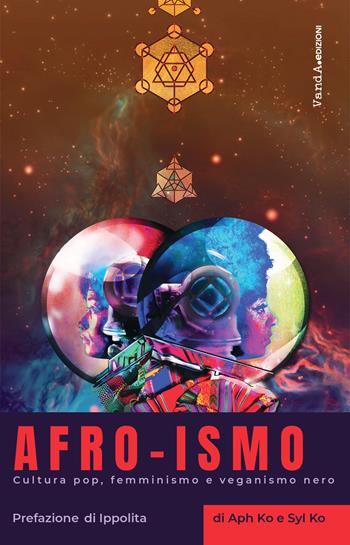 Afro-ismo. Cultura pop, femminismo e veganismo nero - Aph Ko, Syl Ko - Libro Vanda Edizioni 2020, VanderWomen | Libraccio.it