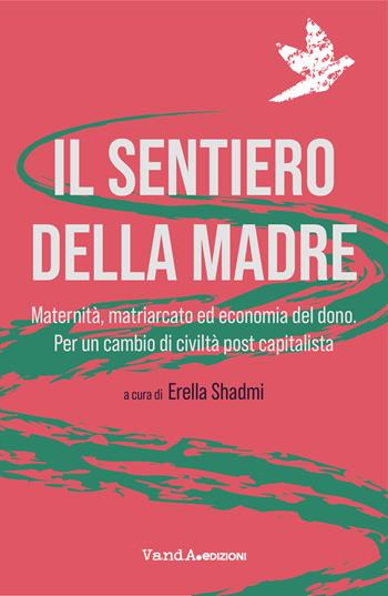Il sentiero della madre. Maternità, matriarcato, economia del dono. Per un cambio di civiltà post-capitalista  - Libro Vanda Edizioni 2021, VanderWomen | Libraccio.it