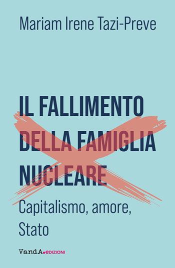 Il fallimento della famiglia nucleare. Capitalismo, amore e Stato - Mariam Irene Tazi-Preve - Libro Vanda Edizioni 2021, VanderWomen | Libraccio.it