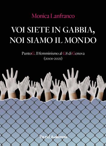 Voi siete in gabbia, noi siamo il mondo. PuntoG. Il femminismo al G8 di Genova (2001-2021) - Monica Lanfranco - Libro Vanda Edizioni 2021, VanderWomen | Libraccio.it