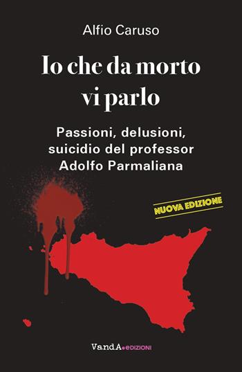 Io che da morto vi parlo. Passioni, delusioni, suicidio del professor Adolfo Parmaliana - Alfio Caruso - Libro Vanda Edizioni 2021, Introvabili | Libraccio.it
