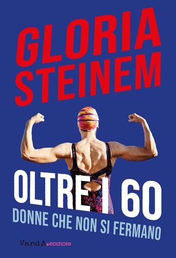 Oltre i 60. Donne che non si fermano - Gloria Steinem - Libro Vanda Edizioni 2022, VanderWomen | Libraccio.it