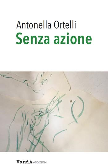 Senza azione - Antonella Ortelli - Libro Vanda Edizioni 2022 | Libraccio.it