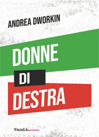 Donne di destra. La politica delle donne addomesticate - Andrea Dworkin - Libro Vanda Edizioni 2023 | Libraccio.it
