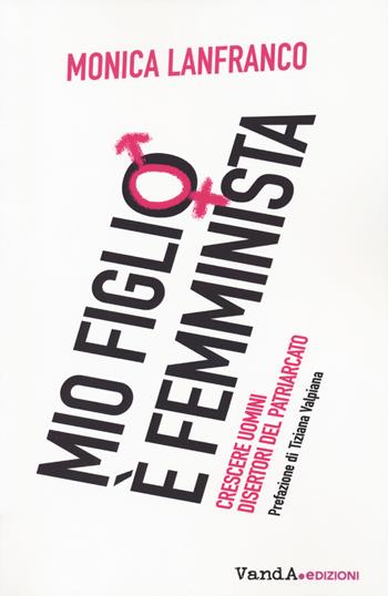 Mio figlio è femminista. Crescere maschi disertori del patriarcato  - Libro Vanda Edizioni 2023, VanderWomen | Libraccio.it