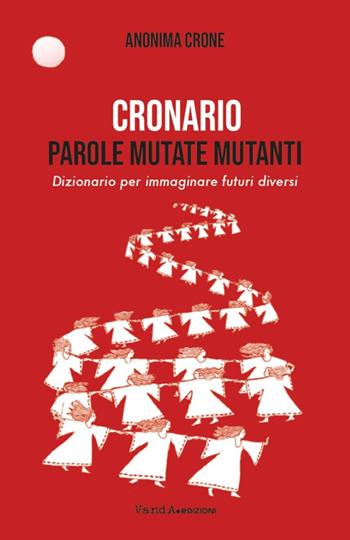 Cronario. Parole mutate mutanti. Dizionario per immaginare futuri diversi - Anonima Crone - Libro Vanda Edizioni 2024, VanderWomen | Libraccio.it