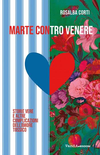 Marte contro Venere. Storie vere ed altre complicazioni dell'amore tossico - Rosalba Corti - Libro Vanda Edizioni 2025 | Libraccio.it