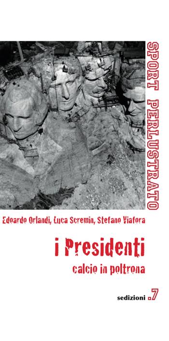 I presidenti. Calcio in poltrona - Edoardo Orlandi, Luca Scremin, Stefano Viafora - Libro Sedizioni 2014, Sport perlustrato | Libraccio.it