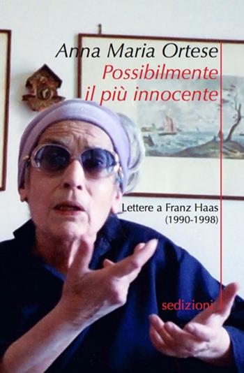 Possibilmente il più innocente. Lettere a Franz Haas (1990-98) - Anna Maria Ortese - Libro Sedizioni 2016, Fragmenta | Libraccio.it