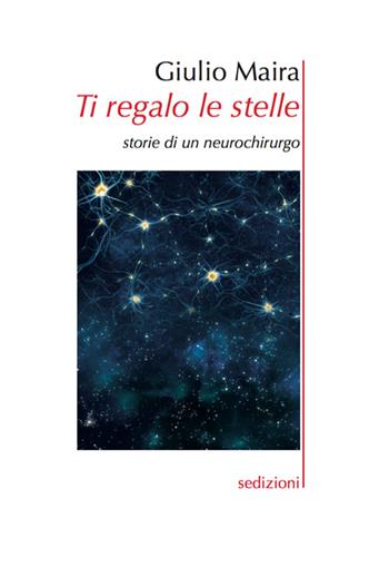 Ti regalo le stelle. Storie di un neurochirurgo - Giulio Maira - Libro Sedizioni 2015 | Libraccio.it