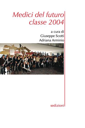 Medici del futuro. Classe 2004 - Giuseppe Scotti, Adriana Arminio - Libro Sedizioni 2015 | Libraccio.it