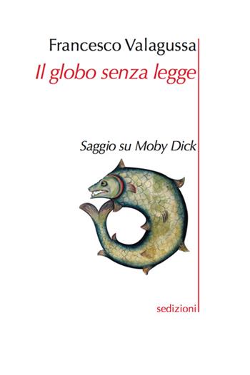 Il globo senza legge. Saggio su Moby Dick - Francesco Valagussa - Libro Sedizioni 2016 | Libraccio.it