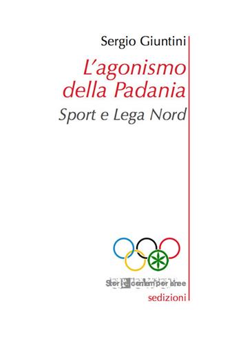L' agonismo della Padania. Sport e Lega Nord - Sergio Giuntini - Libro Sedizioni 2017, Storia contemporanea | Libraccio.it