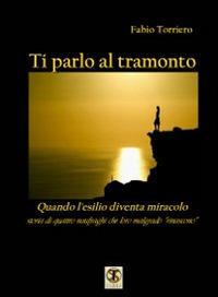 Ti parlo al tramonto. Quando l'esilio diventa miracolo - Fabio Torriero - Libro Ass. Terre Sommerse 2014, Prismi | Libraccio.it
